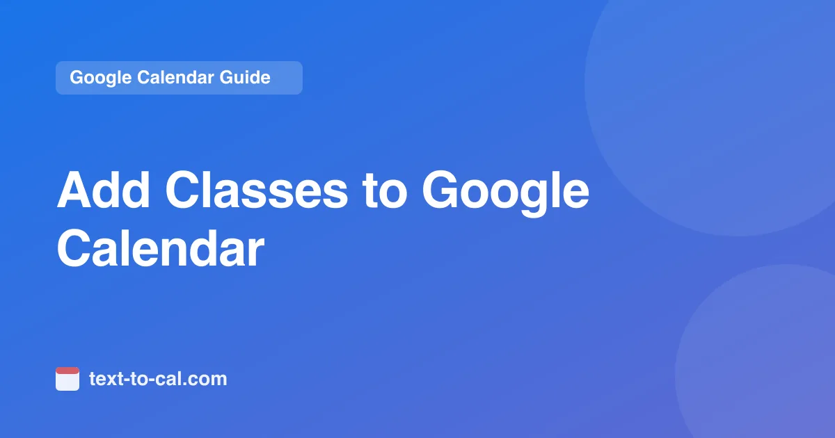 How to Add Classes to Google Calendar (Fast)